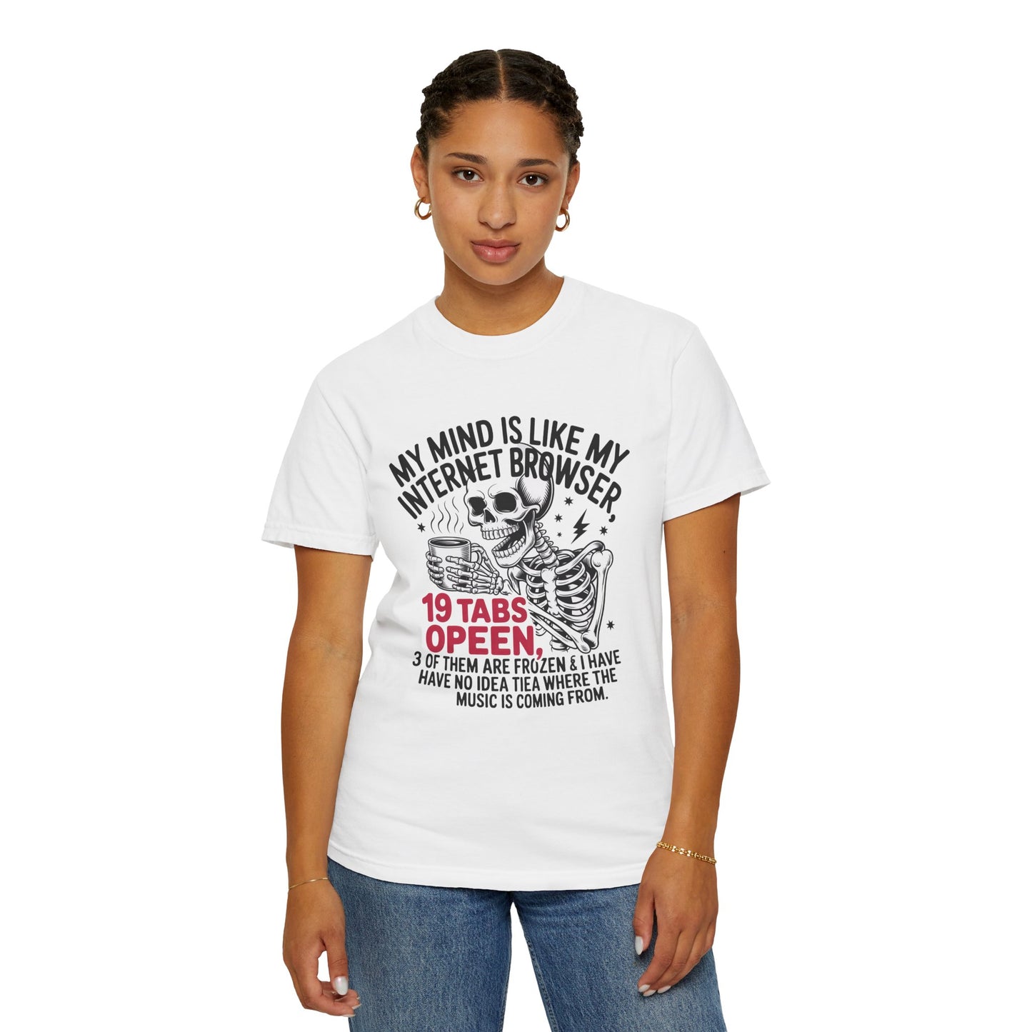 My mind is like internet browser 19 tabs open funny Unisex Garment-Dyed T-Shirt - Casual Vintage Style for Everyday Wear